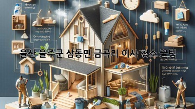 울산 울주군 삼동면 금곡리 이사 청소 꿀팁! ✨